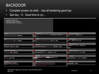 BACKDOOR
• Complete access via shell… kiss all hardening good bye
• Sad day.. .. Good time to cry…




 @PEREZBOX @SUCURI_SECURITY @TONYONSECURITY
 #WCCHX
                                                       10/15/2012   17
 
