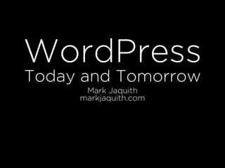 WordPress
Today and Tomorrow
      Mark Jaquith
     markjaquith.com
 