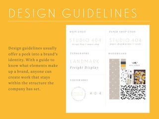 DESIGN GUIDELINES
Design guidelines usually
offer a peek into a brand’s
identity. With a guide to
know what elements make
up a brand, anyone can
create work that stays
within the structure the
company has set.
 