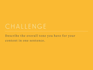CHALLENGE
Describe the overall tone you have for your
content in one sentence.
 