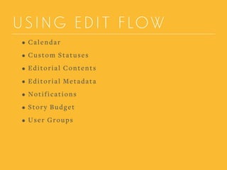 USING EDIT FLOW
• Calendar
• Custom Statuses
• Editorial Contents
• Editorial Metadata
• Notifications
• Story Budget
• User Groups
 