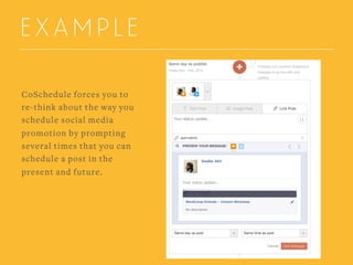 EXAMPLE
CoSchedule forces you to
re-think about the way you
schedule social media
promotion by prompting
several times that you can
schedule a post in the
present and future.
 