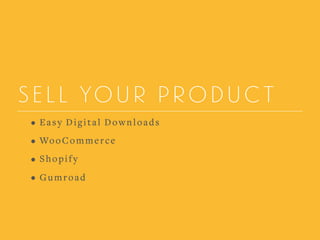 SELL YOUR PRODUCT
• Easy Digital Downloads
• WooCommerce
• Shopify
• Gumroad
 