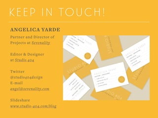 KEEP IN TOUCH!
ANGELICA YARDE
Partner and Director of
Projects at Sevenality
Editor & Designer
at Studio 404
Twitter 
@studio404design
E-mail 
angel@sevenality.com
Slideshare
www.studio-404.com/blog
 