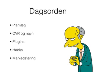 Dagsorden
• Planlæg

• CVR og navn

• Plugins

• Hacks

• Markedsføring
 