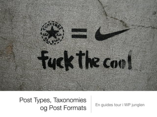 Post Types, Taxonomies
                         En guides tour i WP junglen
       og Post Formats
 