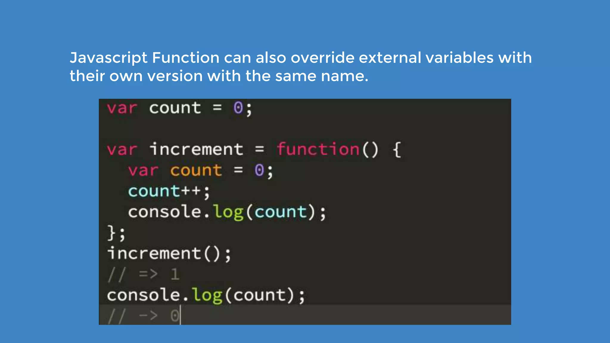 Javascript Function can also override external variables with their own version with the same name. 