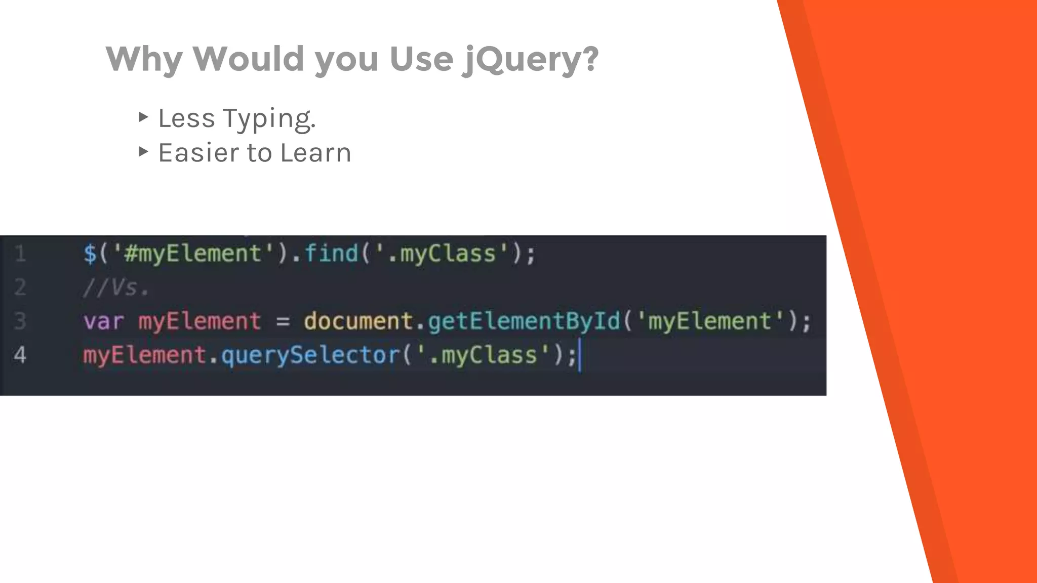 Why Would you Use jQuery? ▸Less Typing. ▸Easier to Learn 