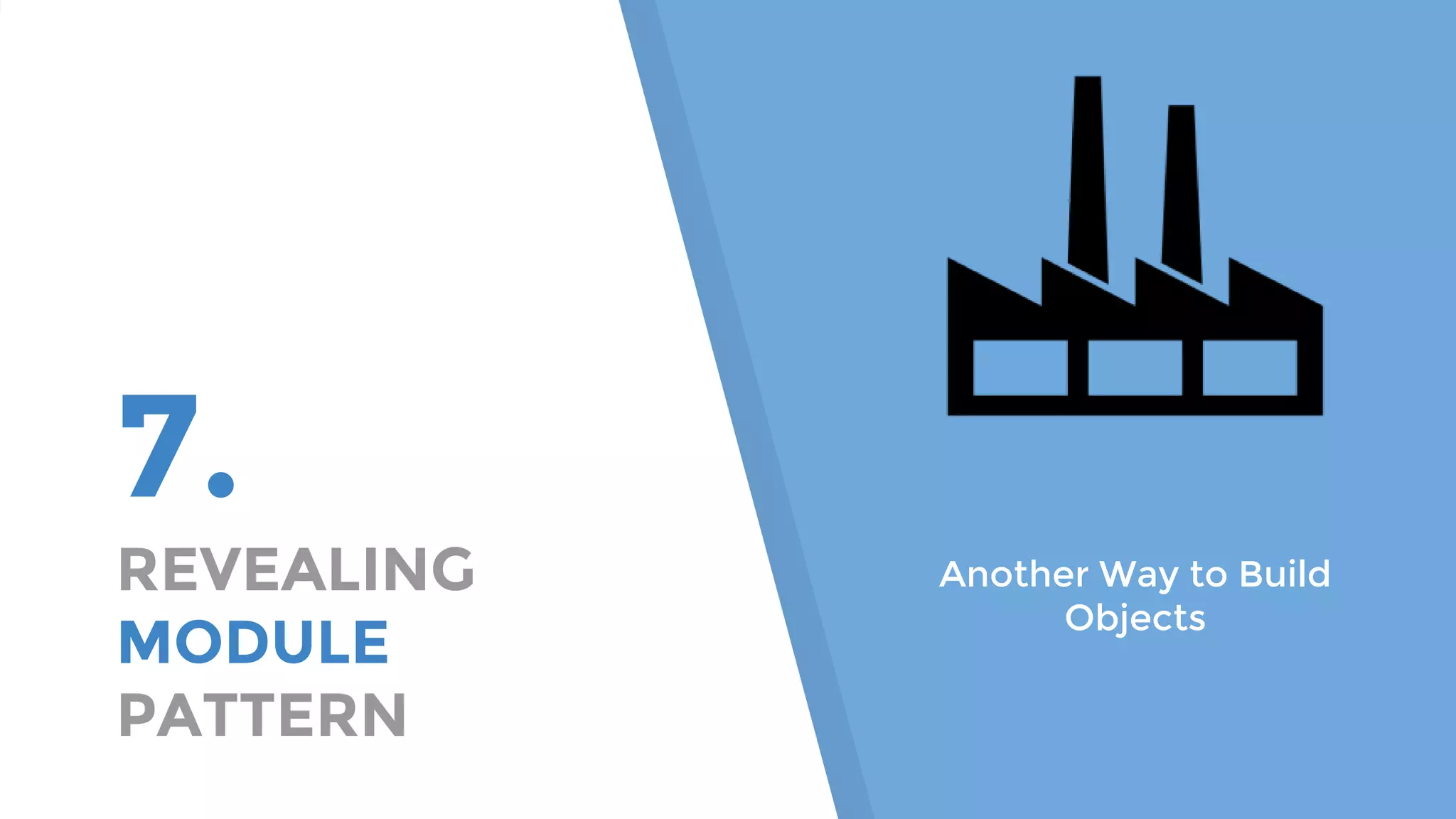 7. REVEALING MODULE PATTERN Another Way to Build Objects 