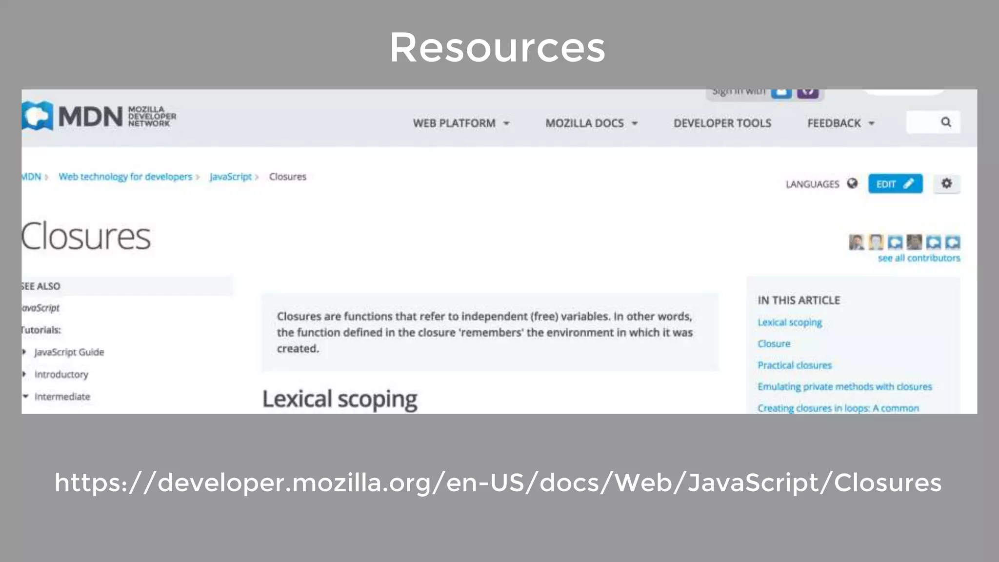 Resources https://developer.mozilla.org/en-US/docs/Web/JavaScript/Closures 