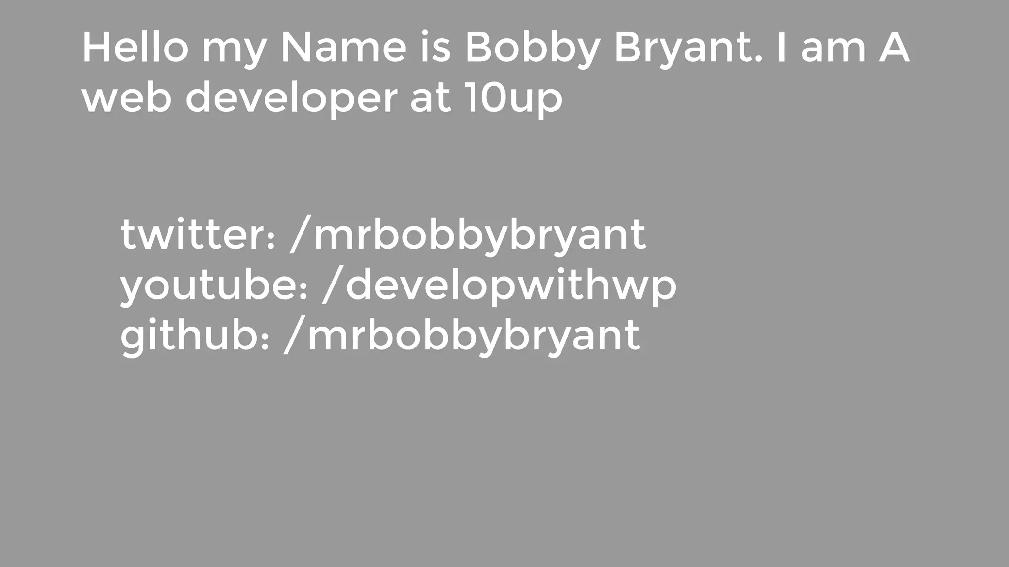 Hello my Name is Bobby Bryant. I am A web developer at 10up twitter: /mrbobbybryant youtube: /developwithwp github: /mrbobbybryant 