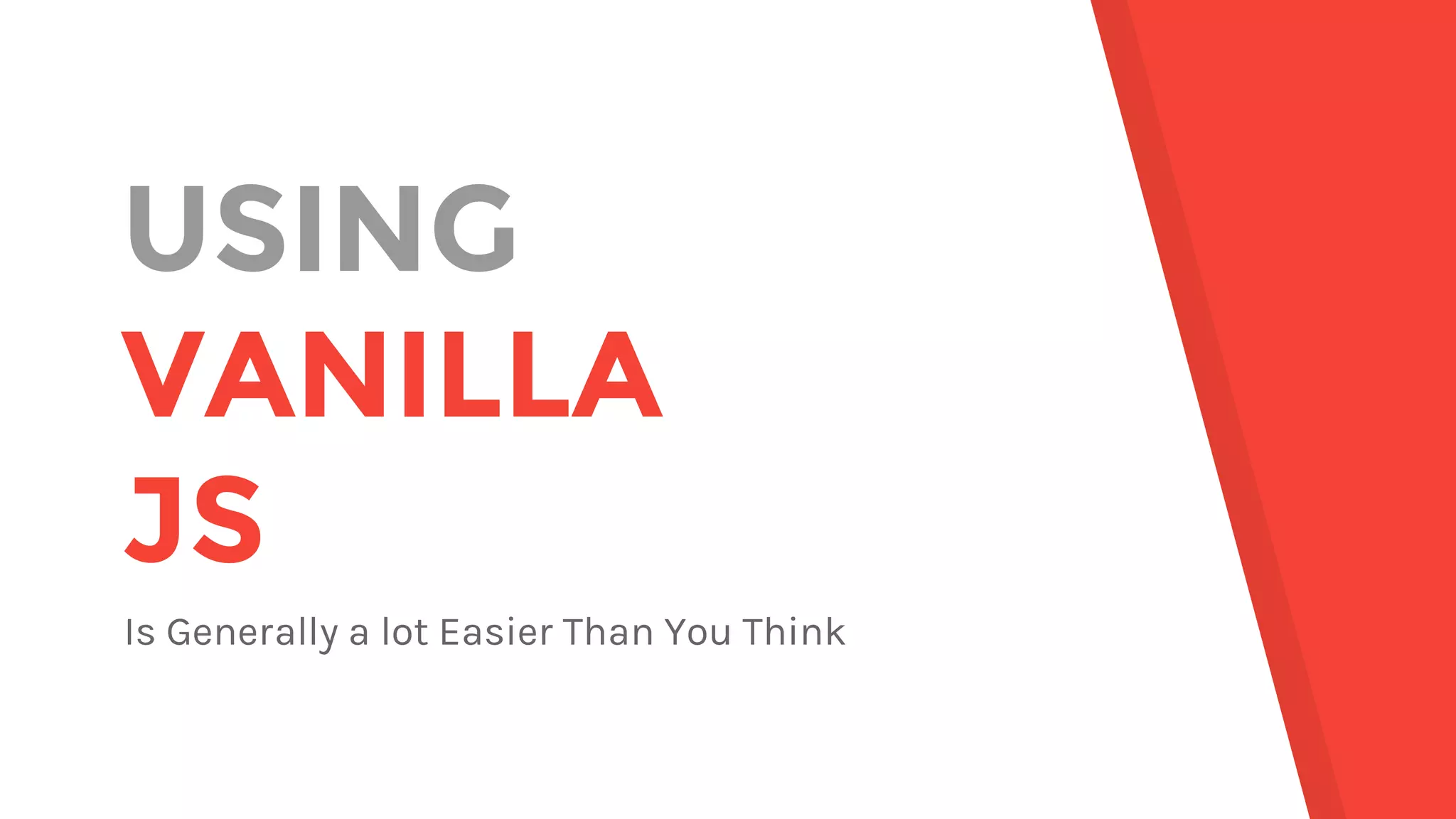 USING VANILLA JS Is Generally a lot Easier Than You Think 