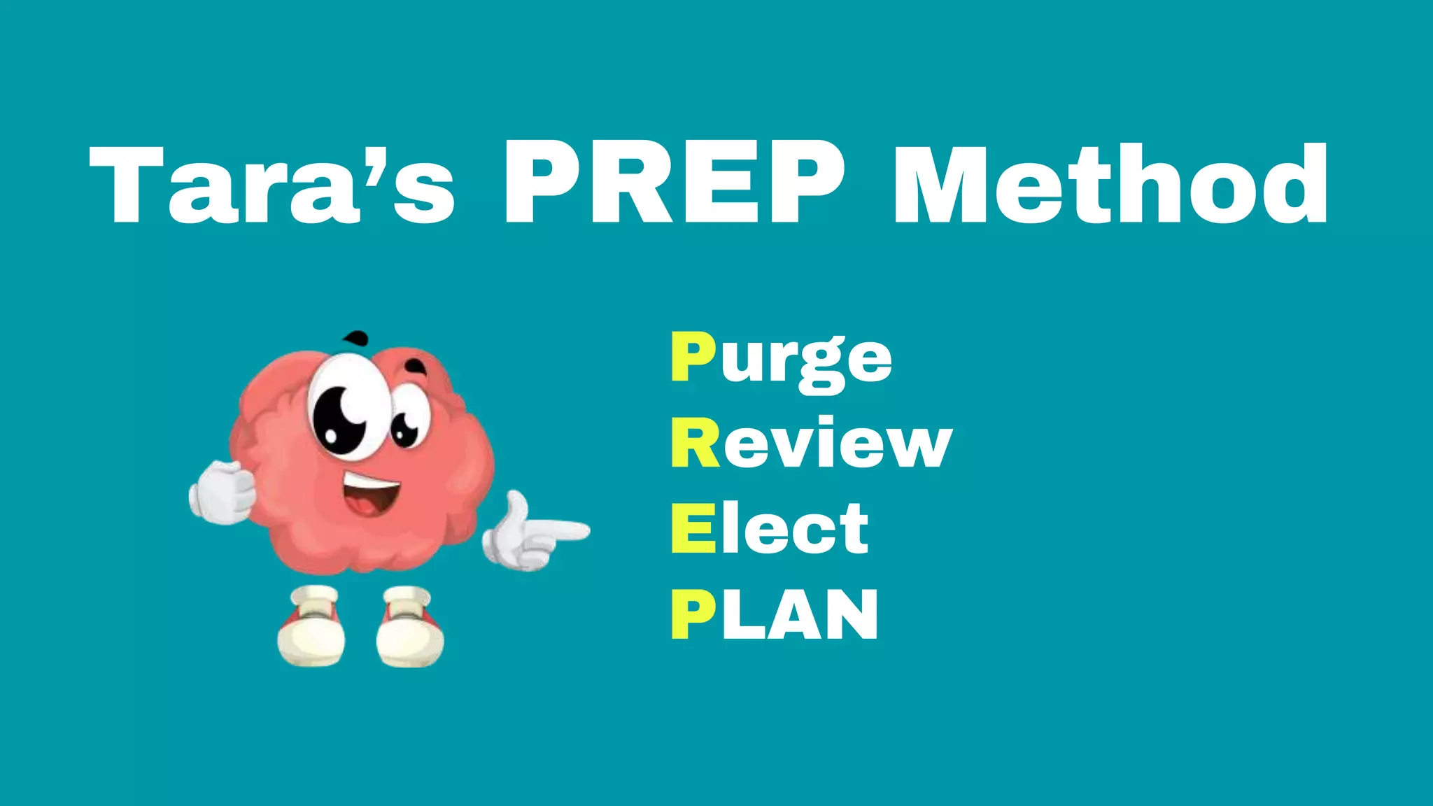 Tara’s PREP Method
Purge
Review
Elect
PLAN
 