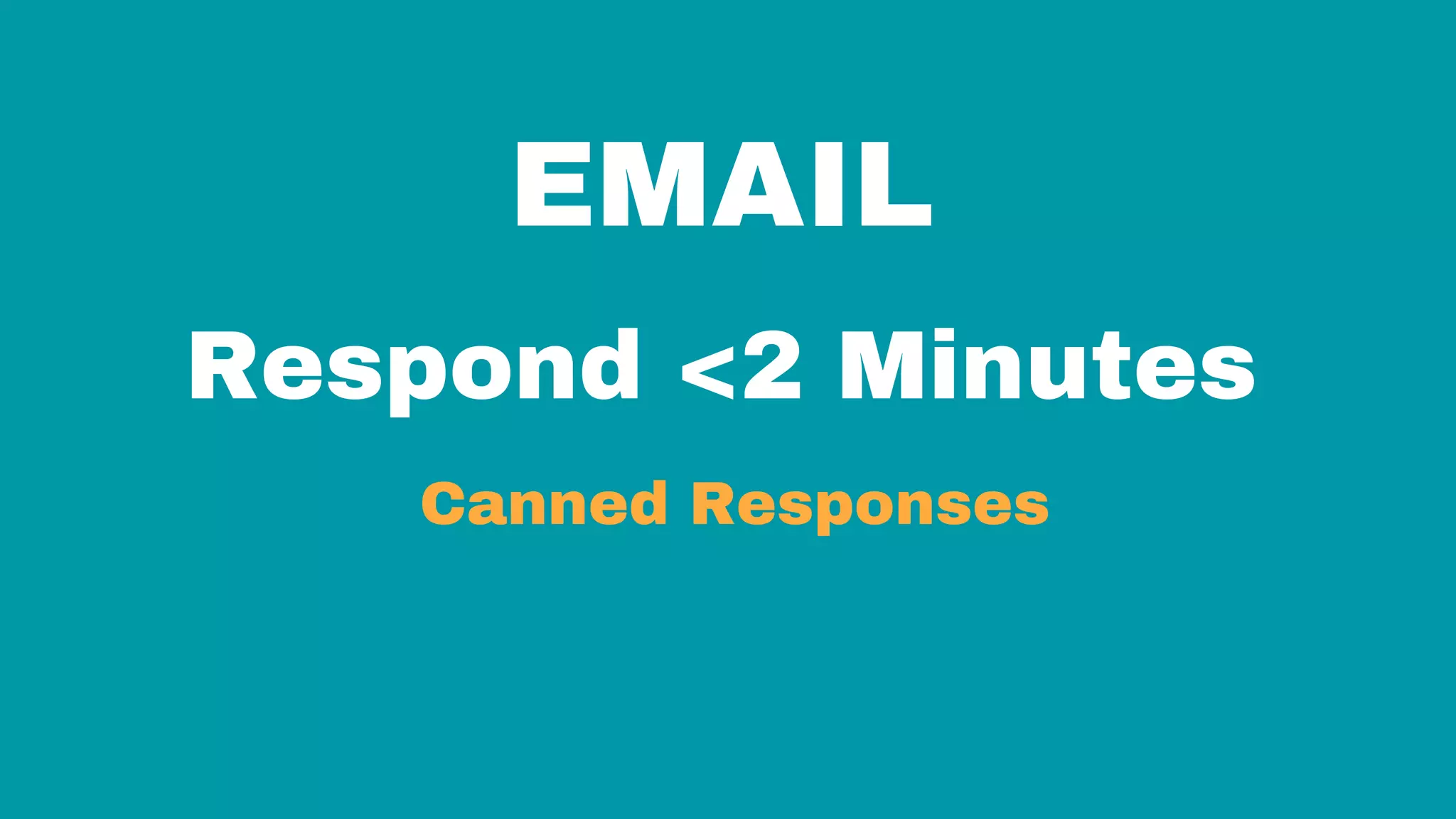 EMAIL
Respond <2 Minutes
Canned Responses
 