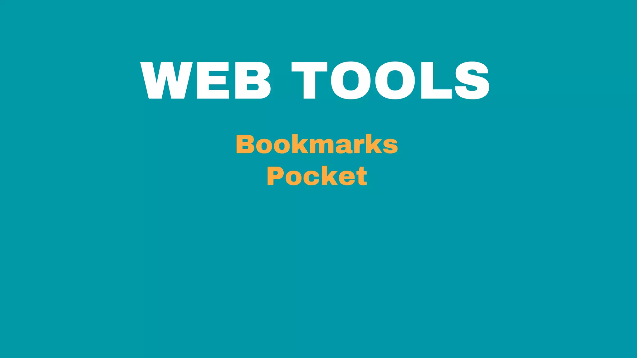 WEB TOOLS
Bookmarks
Pocket
 