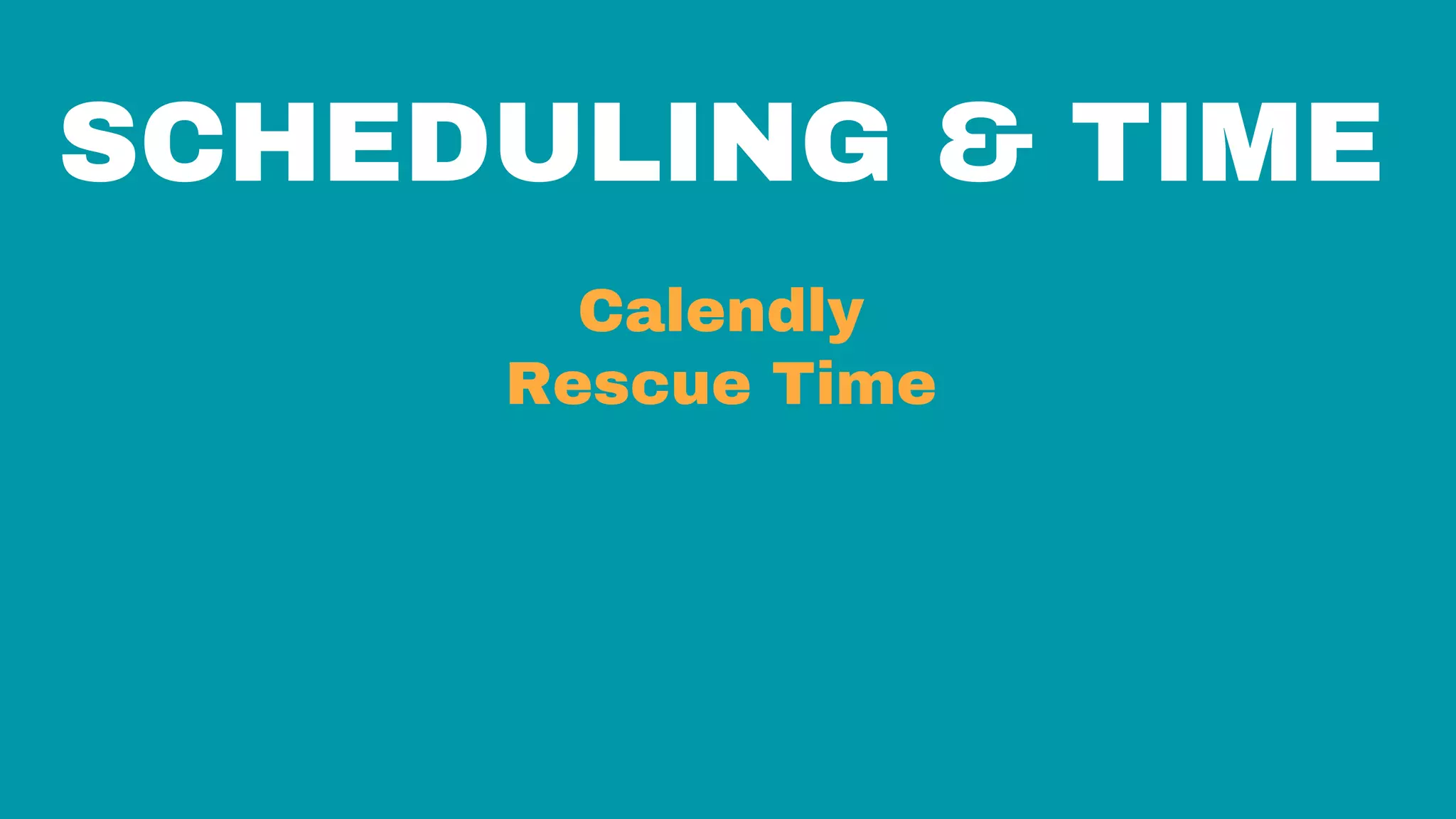 SCHEDULING & TIME
Calendly
Rescue Time
 