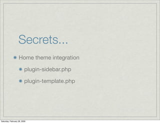 Secrets...
                   Home theme integration

                         plugin-sidebar.php

                       ...