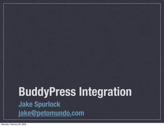 BuddyPress Integration
                  Jake Spurlock
                  jake@petomundo.com
Saturday, February 28, 2009
 
