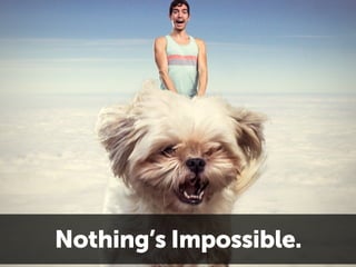 01 
Nothing’s Impossible. 
 