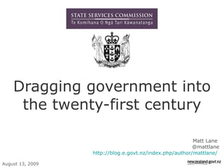 Dragging government into the twenty-first century Matt Lane  @mattlane http://blog.e.govt.nz/index.php/author/mattlane/   