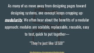As many of us move away from designing pages toward
designing systems, one concept keeps cropping up:
modularity. We often...