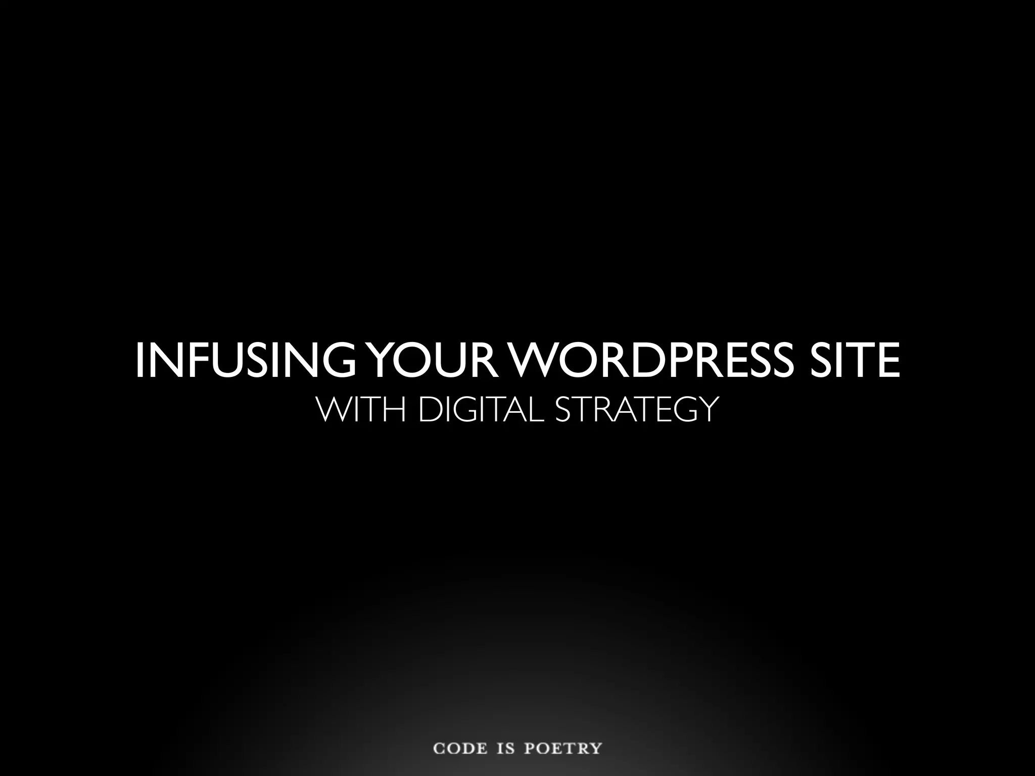 INFUSING YOUR WORDPRESS SITE
      WITH DIGITAL STRATEGY
 