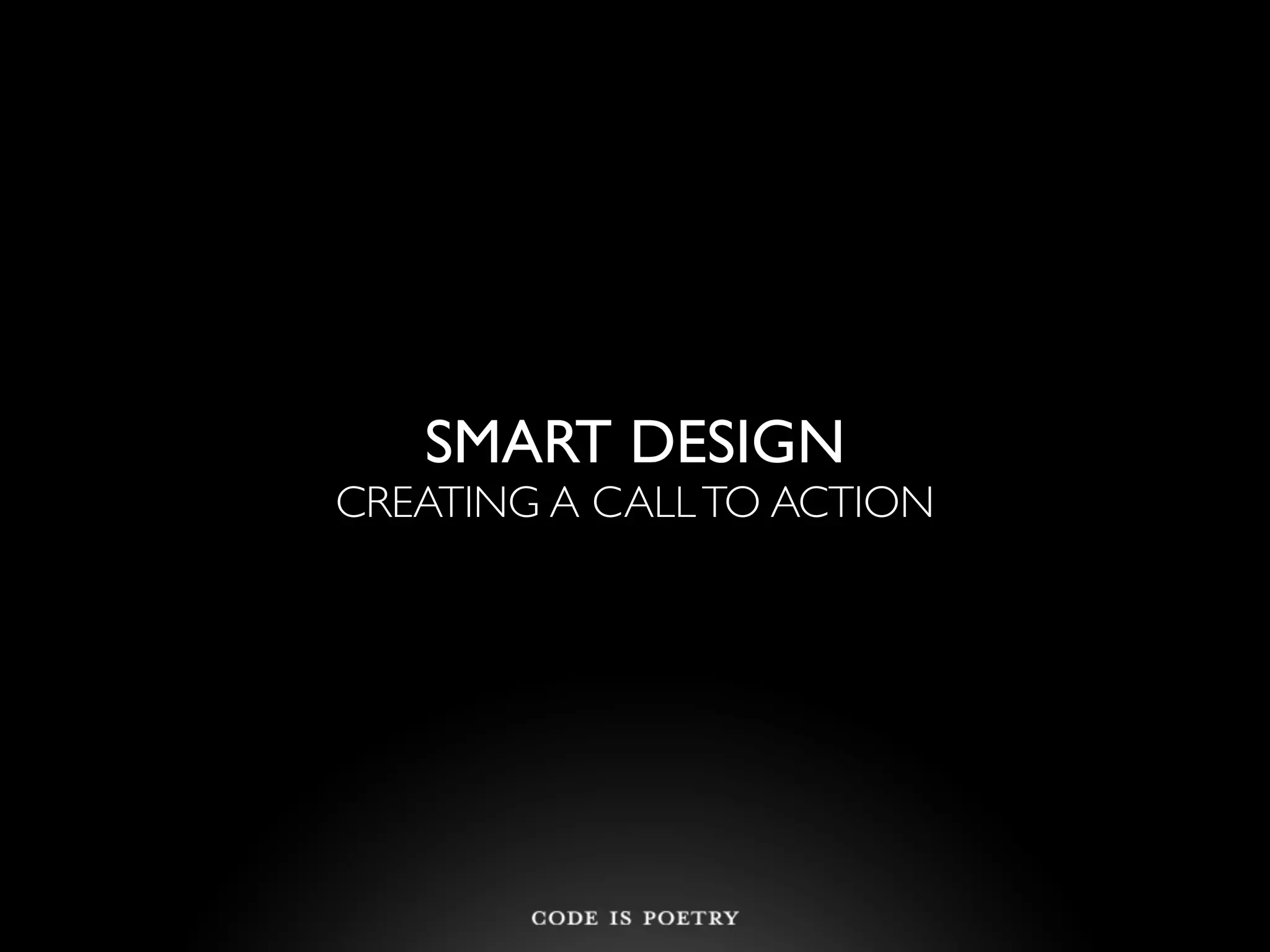 SMART DESIGN
CREATING A CALL TO ACTION
 