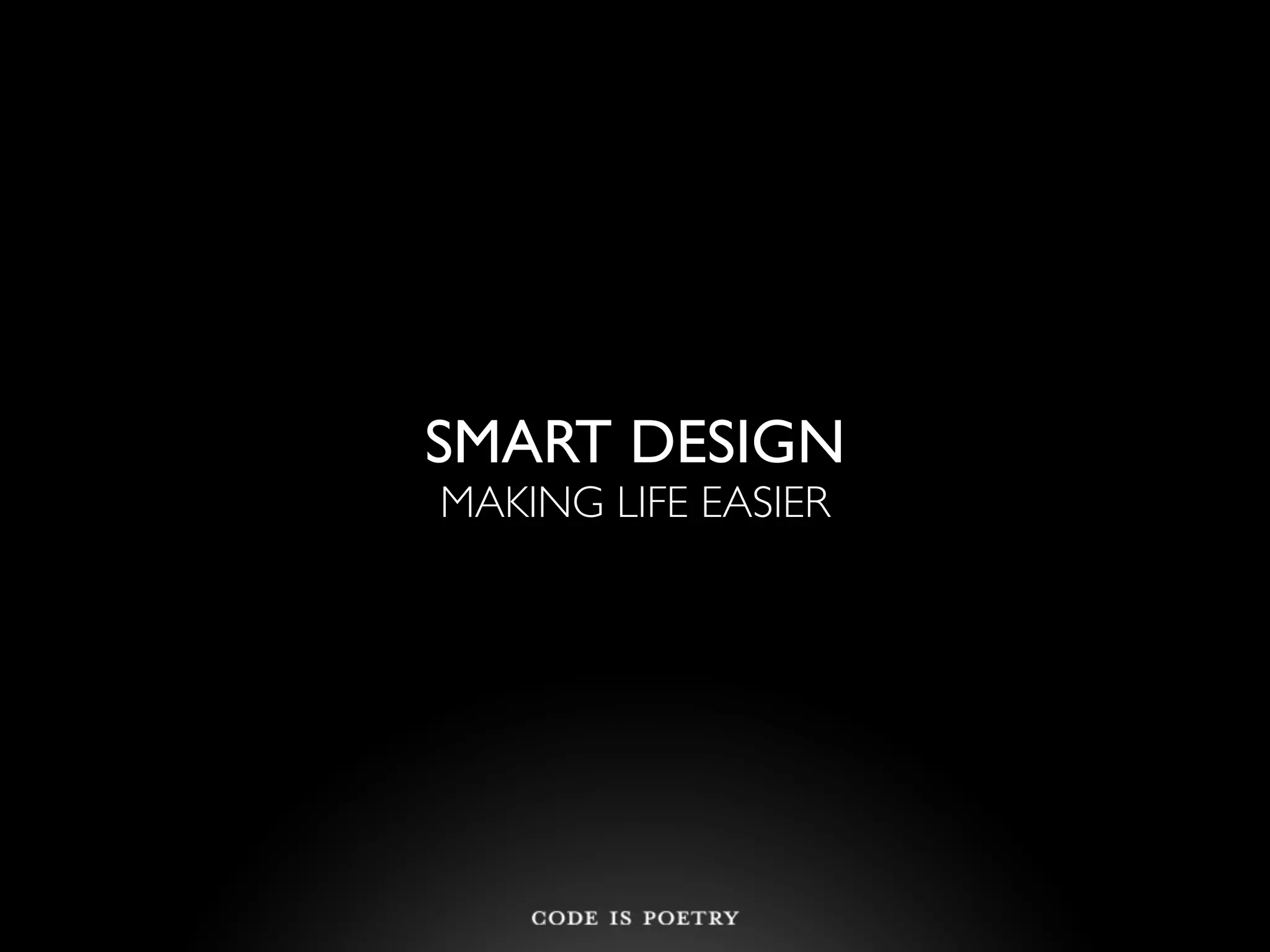 SMART DESIGN
MAKING LIFE EASIER
 