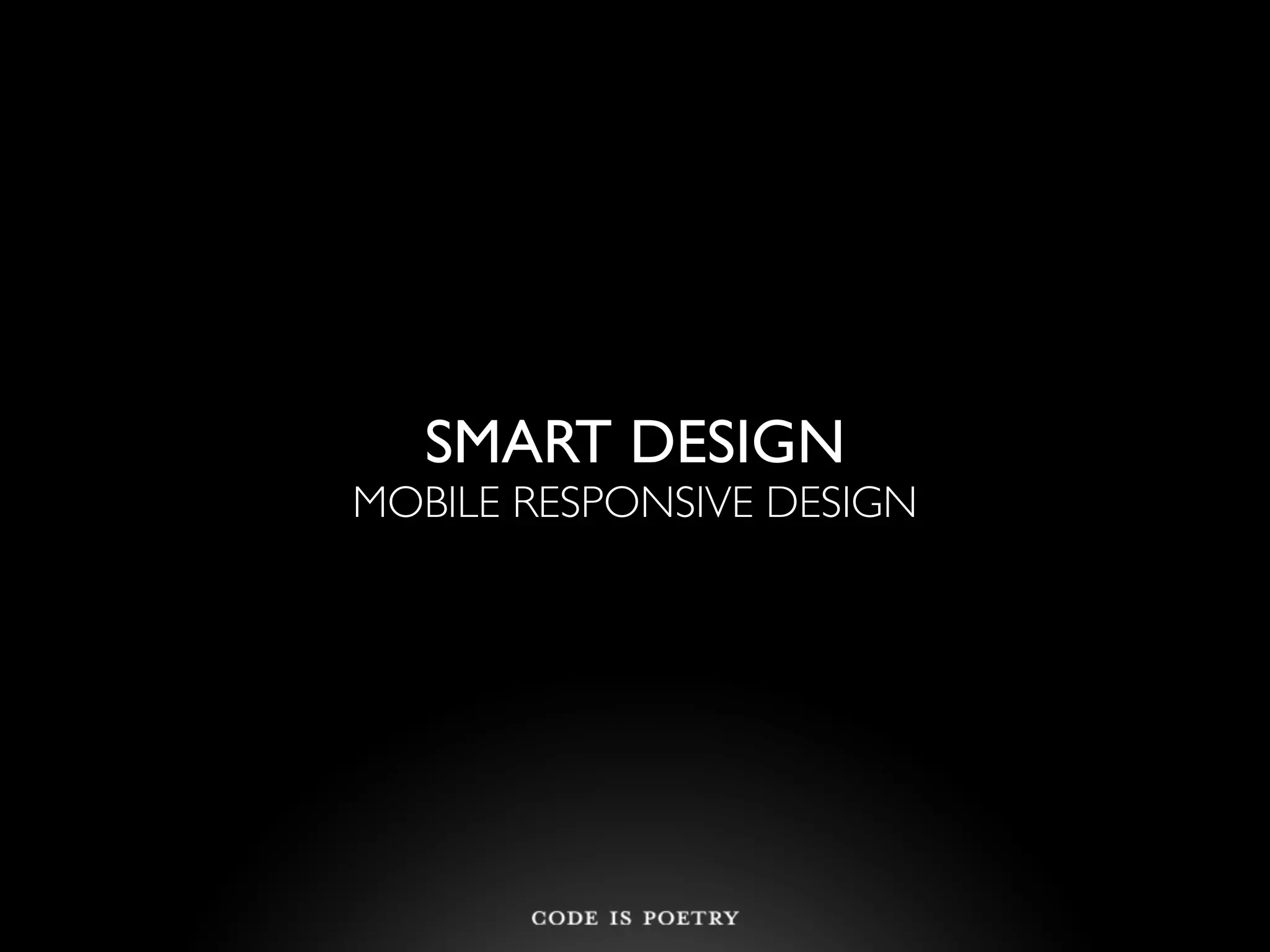 SMART DESIGN
MOBILE RESPONSIVE DESIGN
 
