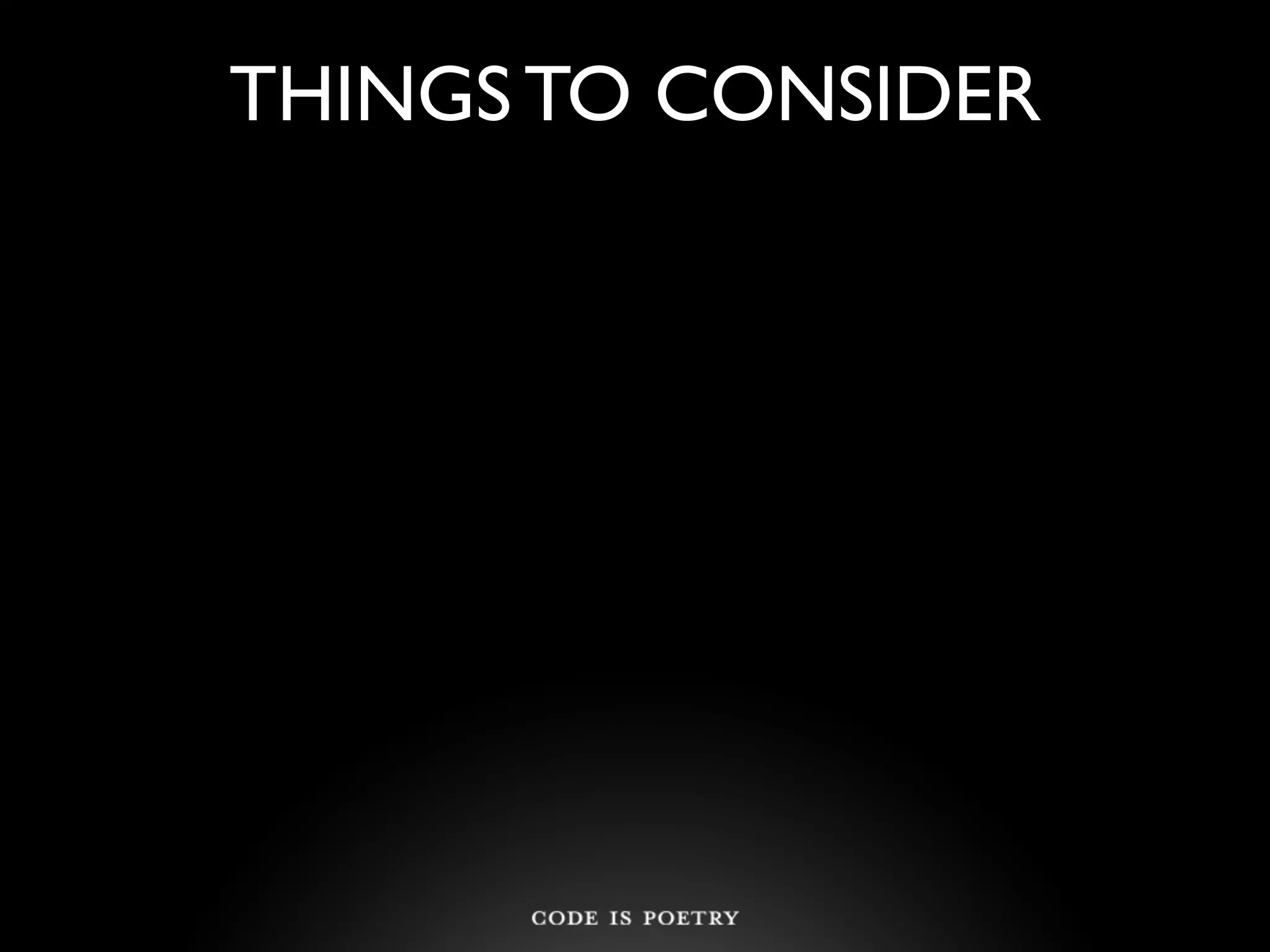THINGS TO CONSIDER
 