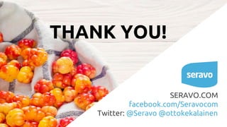 THANK YOU!
SERAVO.COM
facebook.com/Seravocom
Twitter: @Seravo @ottokekalainen
 