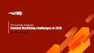 Fernando Angulo
Content Marketing challenges in 2018
WordCamp Porto 2018
 
