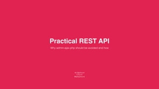 Practical REST API
Why admin-ajax.php should be avoided and how
Aki Björklund
CTO,H1
@akibjorklund
 