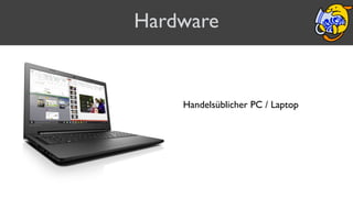 Hardware
Handelsüblicher PC / Laptop
 