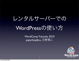 WordPress
                   WordCamp Fukuoka 2010
                    paperboy&co.




                             1
2010   2   28
 