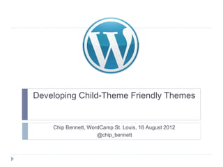 Developing Child-Theme Friendly Themes


    Chip Bennett, WordCamp St. Louis, 18 August 2012
                     @chip_bennett
 