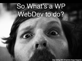 So What’s a WP
WebDev to do?




          Stop Selling SEO @namtrok #wpgr #wpgrseo
 
