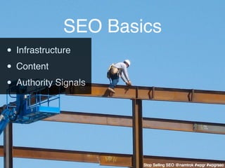 SEO Basics
• Infrastructure
• Content
• Authority Signals



                      Stop Selling SEO @namtrok #wpgr #wpgrseo
 