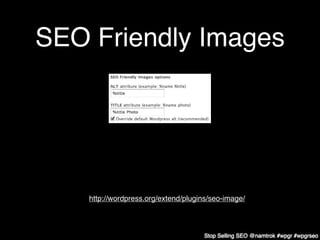 SEO Friendly Images




    http://wordpress.org/extend/plugins/seo-image/



                                     Stop Se...