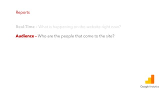 Reports
Audience – Who are the people that come to the site?
 