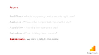 Reports
Conversions – Website Goals, E-commerce
 