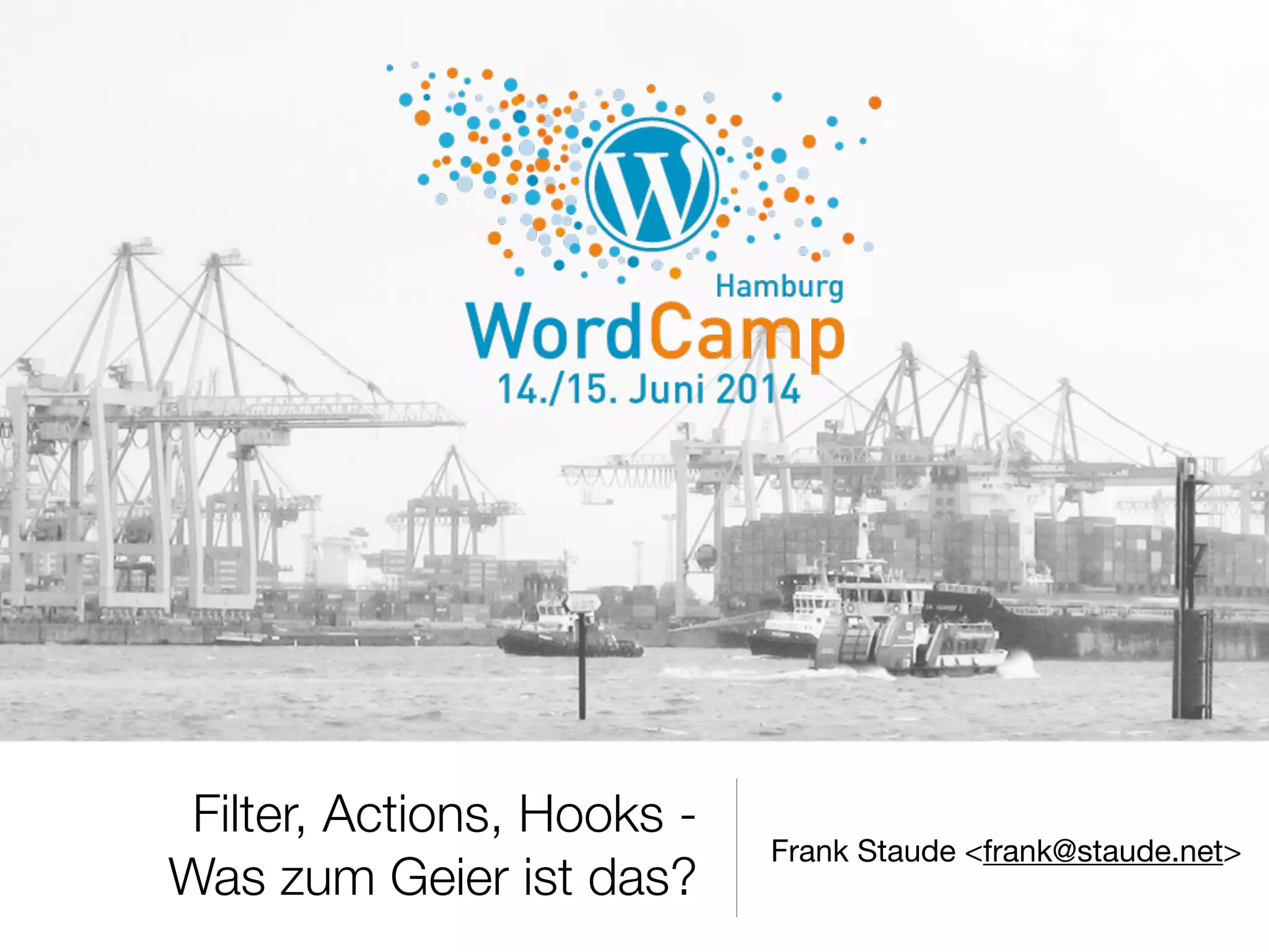 Filter, Actions, Hooks -
Was zum Geier ist das?
Frank Staude <frank@staude.net>
 
