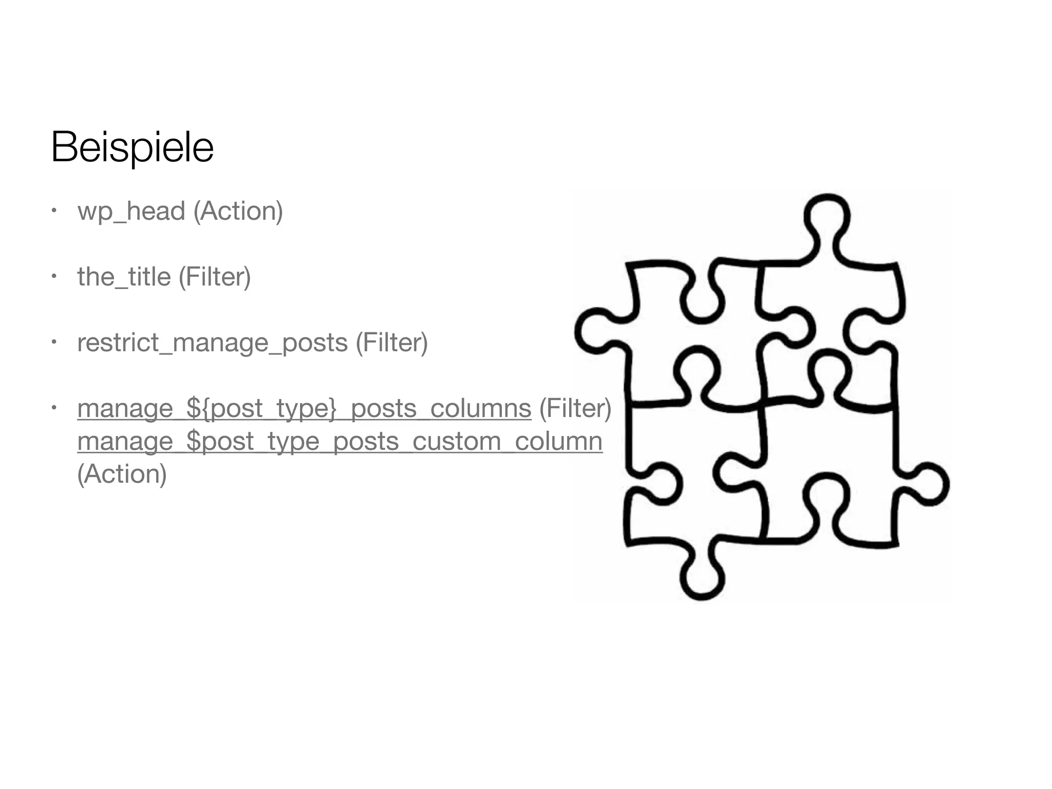 Beispiele
• wp_head (Action)

!
• the_title (Filter)

!
• restrict_manage_posts (Filter)

!
• manage_${post_type}_posts_columns (Filter) 
manage_$post_type_posts_custom_column
(Action)
 