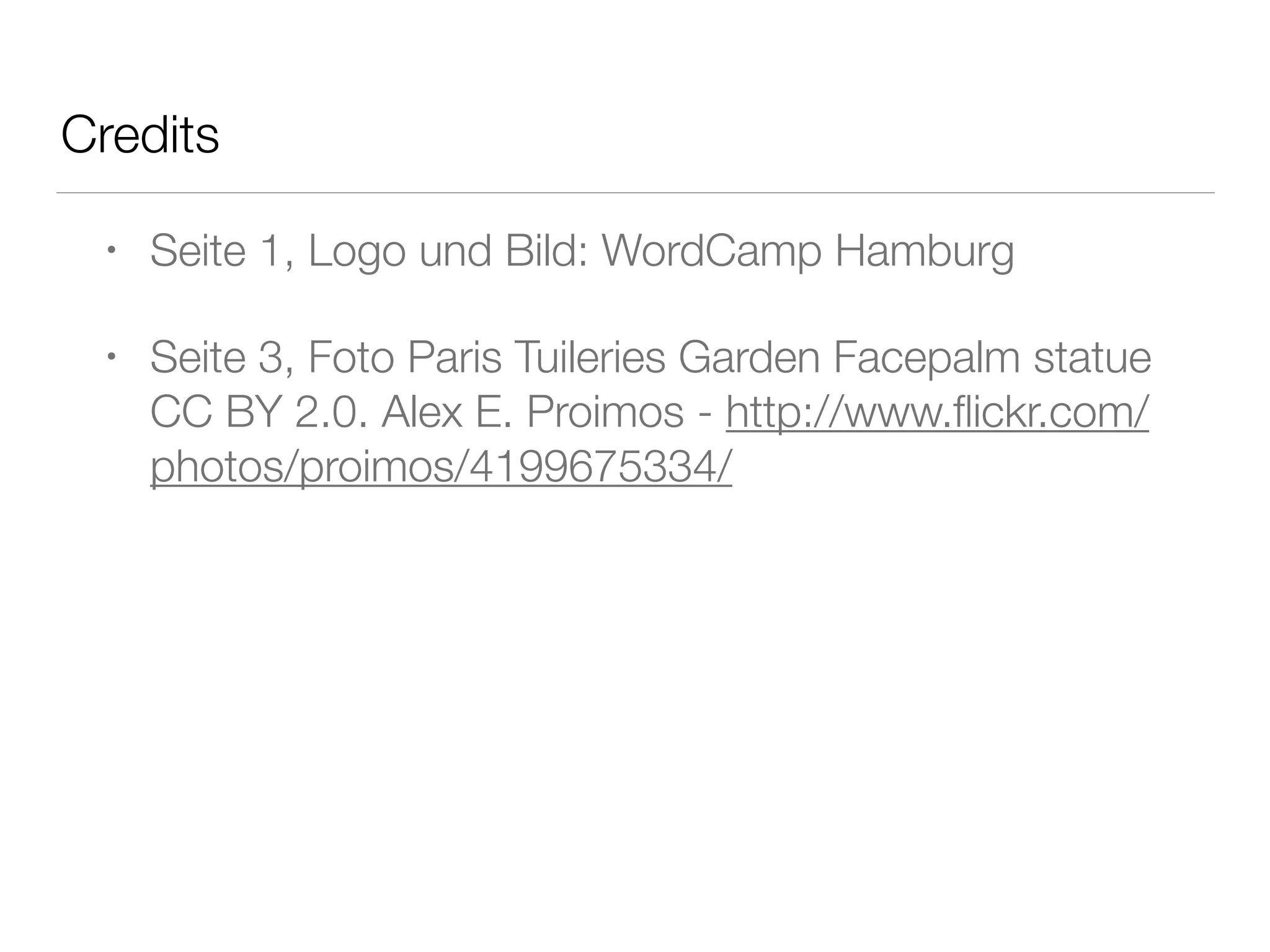 Credits
• Seite 1, Logo und Bild: WordCamp Hamburg
• Seite 3, Foto Paris Tuileries Garden Facepalm statue
CC BY 2.0. Alex E. Proimos - http://www.ﬂickr.com/
photos/proimos/4199675334/
 