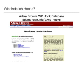 Wie ﬁnde ich Hooks?
Adam Browns WP Hook Database

adambrown.info/p/wp_hooks
 