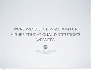 WordPress Customization for
Higher Educational Institution’s
Websites
DIGITAL-MEDIA DEVELOPMENT
BINUS UNIVERSITY
OCT 2013

Friday, October 18, 13

 