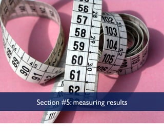 Section #5: measuring results
 