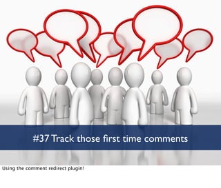 #37 Track those ﬁrst time comments

Using the comment redirect plugin!
 