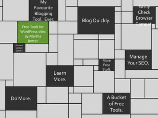 My Favourite Blogging Tool.  Ever. Blog Quickly. Easily Check Browser Compat. Free Tools for WordPress sites By Martha Rotter Unused Section Space 1 Manage Your SEO. More Free Stuff. Learn More. Do More. A Bucket of Free Tools. 