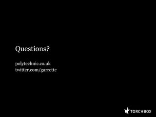 Questions?

polytechnic.co.uk
twitter.com/garrettc
 
